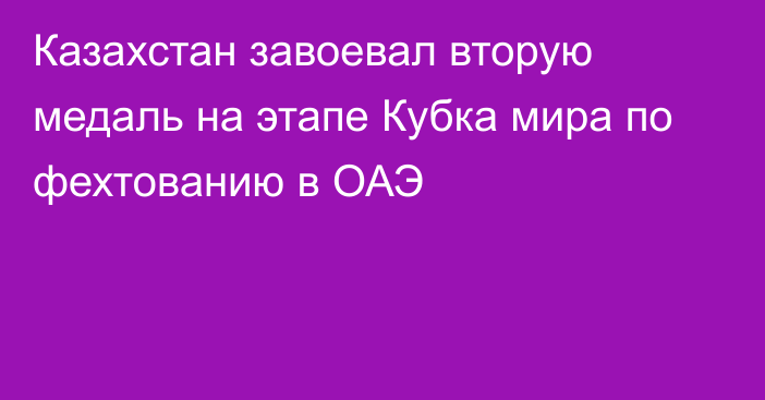 Казахстан завоевал вторую медаль на этапе Кубка мира по фехтованию в ОАЭ