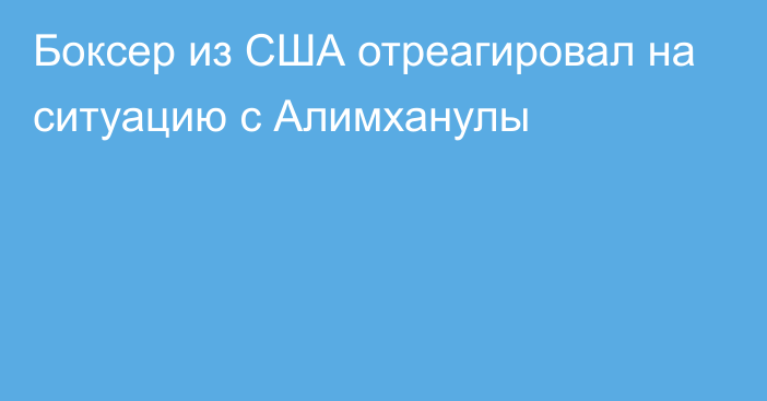 Боксер из США отреагировал на ситуацию с Алимханулы