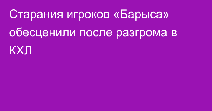 Старания игроков «Барыса» обесценили после разгрома в КХЛ