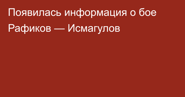 Появилась информация о бое Рафиков — Исмагулов