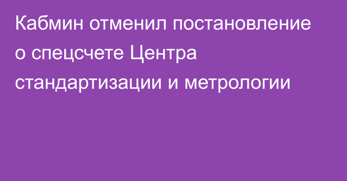 Кабмин отменил постановление о спецсчете Центра стандартизации и метрологии