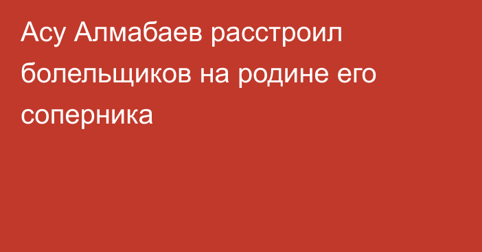 Асу Алмабаев расстроил болельщиков на родине его соперника