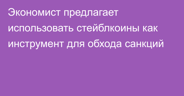 Экономист предлагает использовать стейблкоины как инструмент для обхода санкций