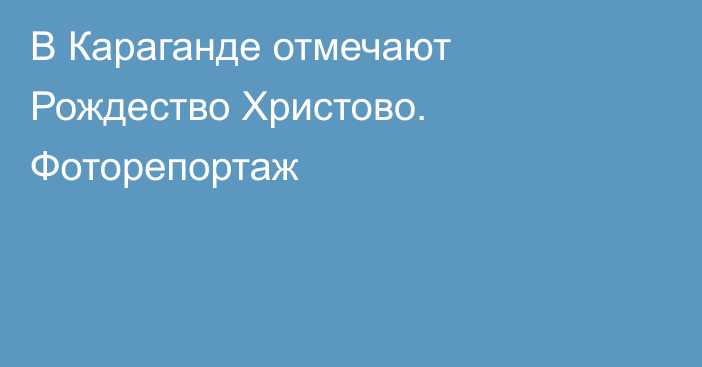 В Караганде отмечают Рождество Христово. Фоторепортаж