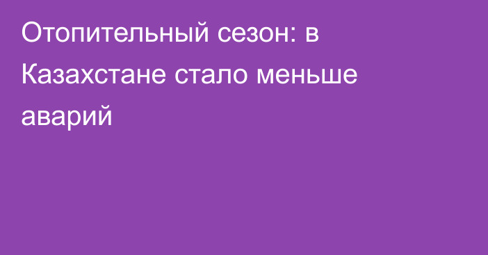 Отопительный сезон: в Казахстане стало меньше аварий