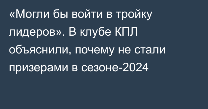 «Могли бы войти в тройку лидеров». В клубе КПЛ объяснили, почему не стали призерами в сезоне-2024