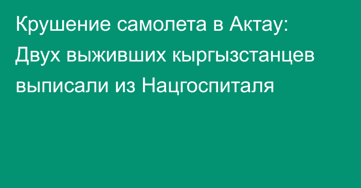 Крушение самолета в Актау: Двух выживших кыргызстанцев выписали из Нацгоспиталя