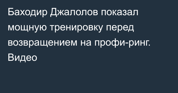 Баходир Джалолов показал мощную тренировку перед возвращением на профи-ринг. Видео