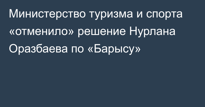 Министерство туризма и спорта «отменило» решение Нурлана Оразбаева по «Барысу»