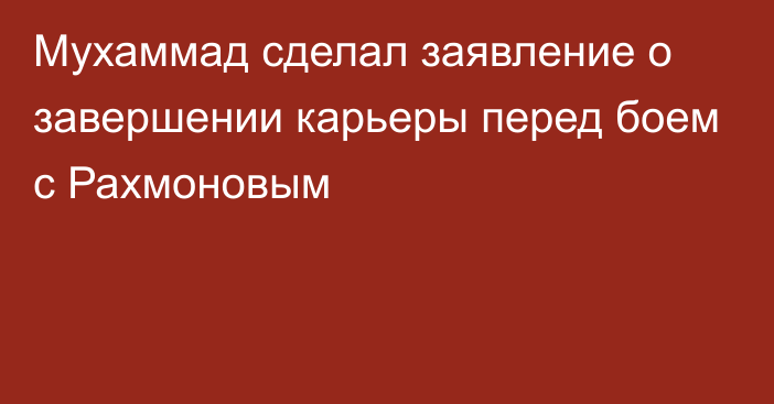 Мухаммад сделал заявление о завершении карьеры перед боем с Рахмоновым