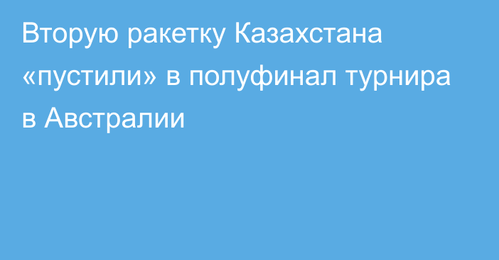 Вторую ракетку Казахстана «пустили» в полуфинал турнира в Австралии