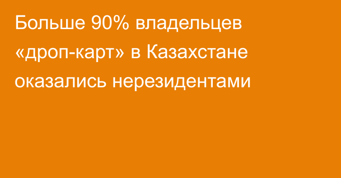 Больше 90% владельцев «дроп-карт» в Казахстане оказались нерезидентами