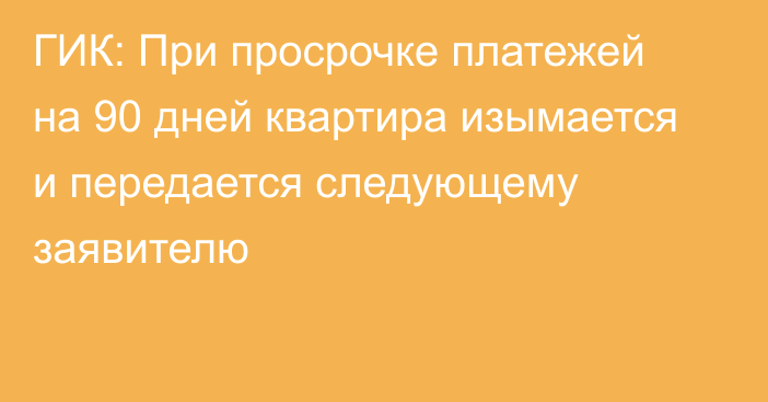 ГИК: При просрочке платежей на 90 дней квартира изымается и передается следующему заявителю