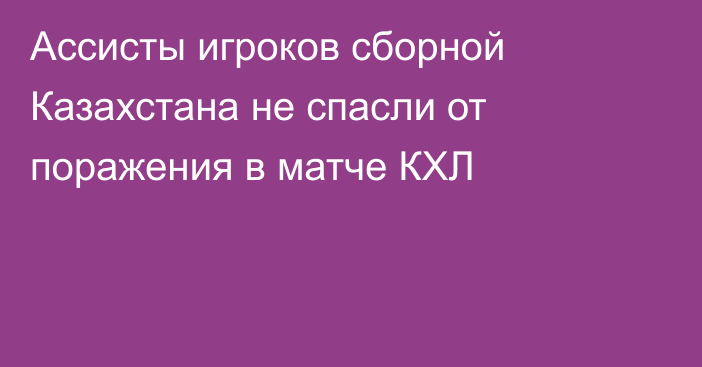 Ассисты игроков сборной Казахстана не спасли от поражения в матче КХЛ