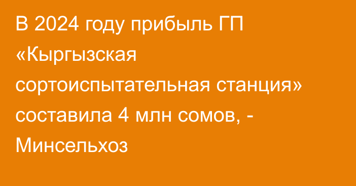 В 2024 году прибыль ГП «Кыргызская сортоиспытательная станция» составила 4 млн сомов, - Минсельхоз