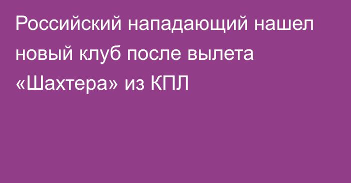 Российский нападающий нашел новый клуб после вылета «Шахтера» из КПЛ