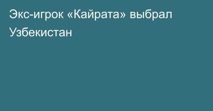 Экс-игрок «Кайрата» выбрал Узбекистан