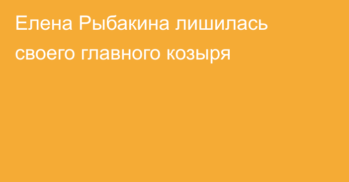 Елена Рыбакина лишилась своего главного козыря