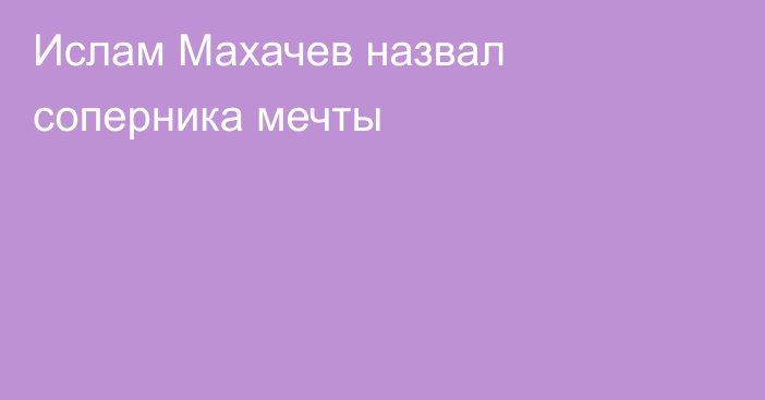 Ислам Махачев назвал соперника мечты