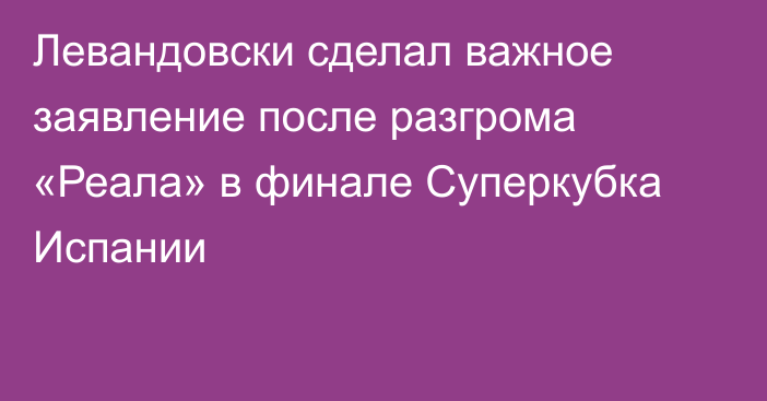 Левандовски сделал важное заявление после разгрома «Реала» в финале Суперкубка Испании