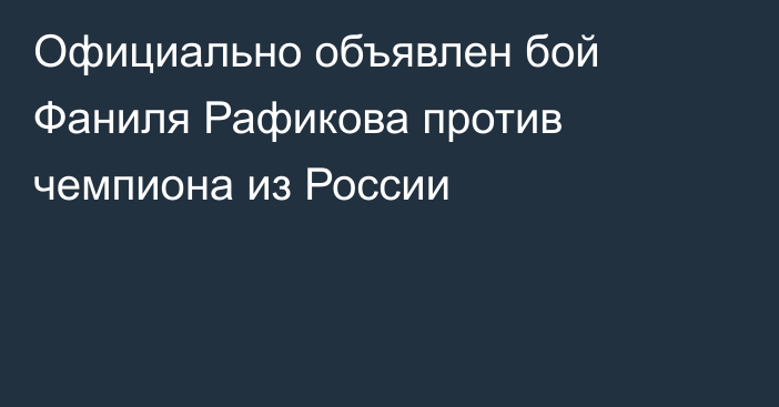 Официально объявлен бой Фаниля Рафикова против чемпиона из России