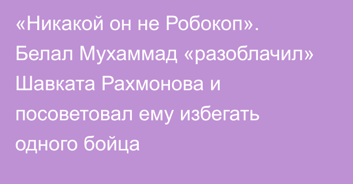 «Никакой он не Робокоп». Белал Мухаммад «разоблачил» Шавката Рахмонова и посоветовал ему избегать одного бойца