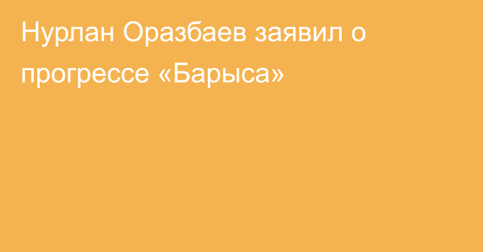 Нурлан Оразбаев заявил о прогрессе «Барыса»