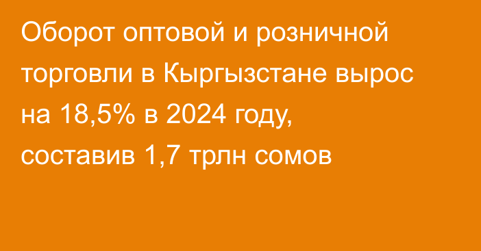 Оборот оптовой и розничной торговли в Кыргызстане вырос на 18,5% в 2024 году, составив 1,7 трлн сомов