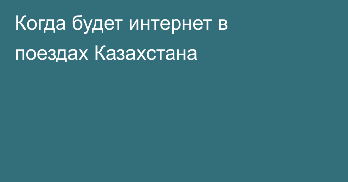 Когда будет интернет в поездах Казахстана