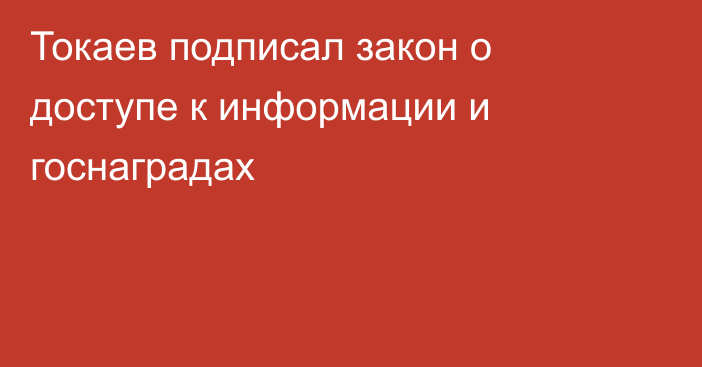 Токаев подписал закон о доступе к информации и госнаградах