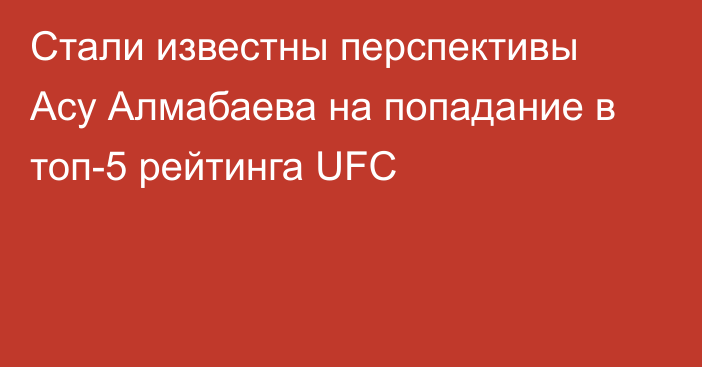 Стали известны перспективы Асу Алмабаева на попадание в топ-5 рейтинга UFC