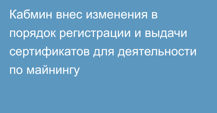 Кабмин внес изменения в порядок регистрации и выдачи сертификатов для деятельности по майнингу