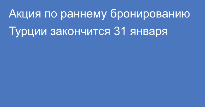 Акция по раннему бронированию Турции закончится 31 января