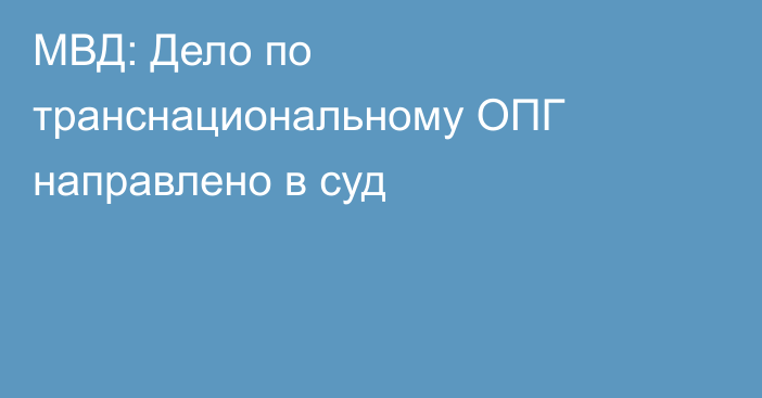 МВД: Дело по транснациональному ОПГ направлено в суд