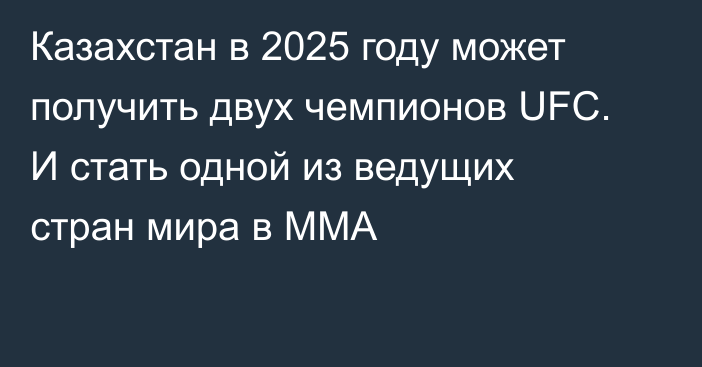 Казахстан в 2025 году может получить двух чемпионов UFC. И стать одной из ведущих стран мира в ММА