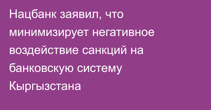 Нацбанк заявил, что минимизирует негативное воздействие санкций на банковскую систему Кыргызстана