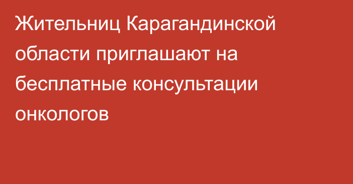 Жительниц Карагандинской области приглашают на бесплатные консультации онкологов