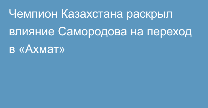 Чемпион Казахстана раскрыл влияние Самородова на переход в «Ахмат»