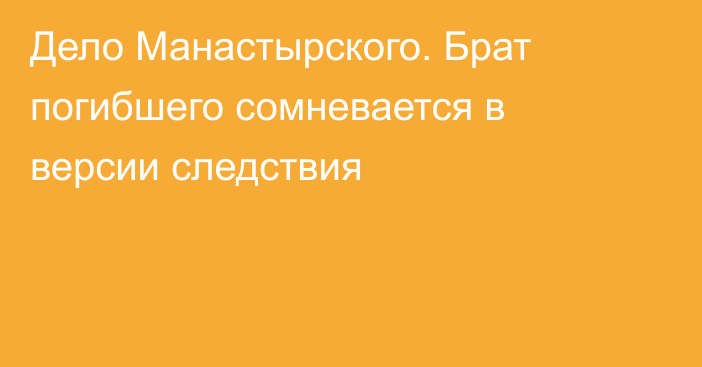 Дело Манастырского. Брат погибшего сомневается в версии следствия