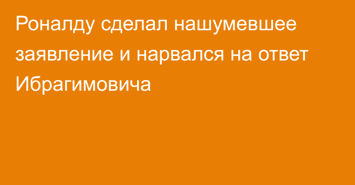 Роналду сделал нашумевшее заявление и нарвался на ответ Ибрагимовича