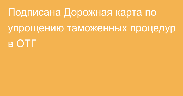 Подписана Дорожная карта по упрощению таможенных процедур в ОТГ