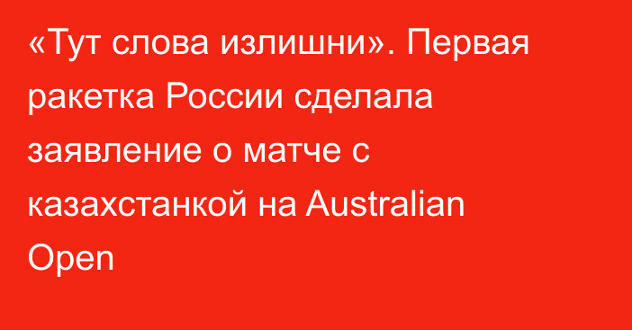 «Тут слова излишни». Первая ракетка России сделала заявление о матче с казахстанкой на Australian Open