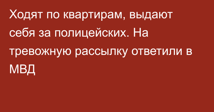 Ходят по квартирам, выдают себя за полицейских. На тревожную рассылку ответили в МВД