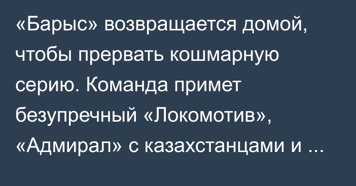 «Барыс» возвращается домой, чтобы прервать кошмарную серию. Команда примет безупречный «Локомотив», «Адмирал» с казахстанцами и неудобную «Сибирь»