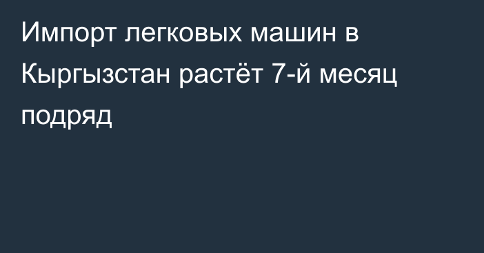 Импорт легковых машин в Кыргызстан растёт 7-й месяц подряд