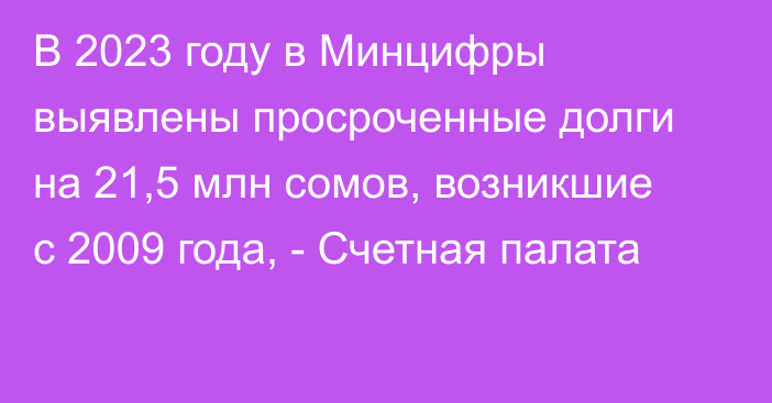 В 2023 году в Минцифры выявлены просроченные долги на 21,5 млн сомов, возникшие с 2009 года, - Счетная палата