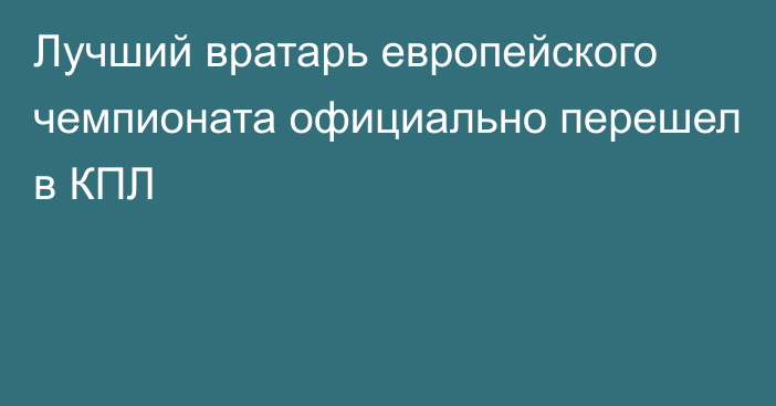 Лучший вратарь европейского чемпионата официально перешел в КПЛ