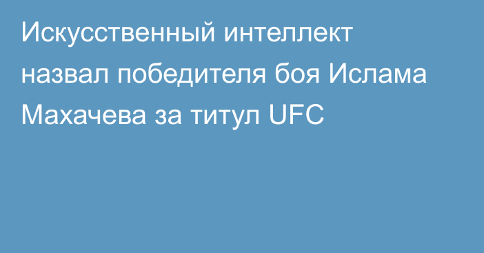 Искусственный интеллект назвал победителя боя Ислама Махачева за титул UFC