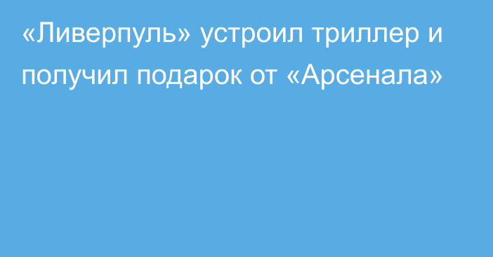 «Ливерпуль» устроил триллер и получил подарок от «Арсенала»