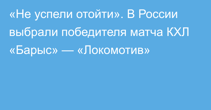 «Не успели отойти». В России выбрали победителя матча КХЛ «Барыс» — «Локомотив»